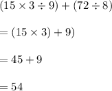 (15 \times 3 \div 9) + (72 \div 8) \\  \\  = (15 \times 3) + 9) \\  \\  = 45 + 9 \\  \\  = 54