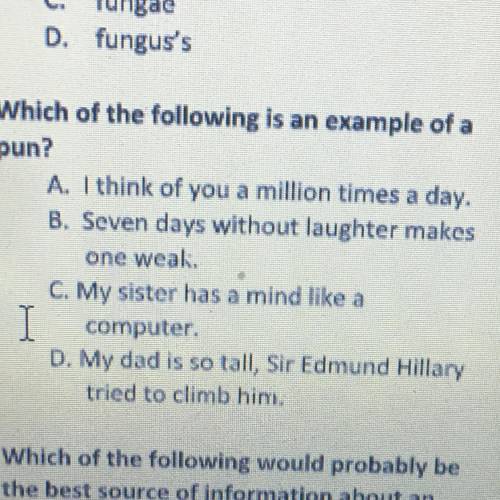 8. Which of the following is an example of a

pun?
A. I think of you a million times a day.
B. Sev