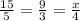 \frac{15}{5} =\frac{9}{3} =\frac{x}{4}