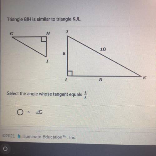 Triangle GIH is similar to triangle KJL.select the angle whose tangent equals 6/8