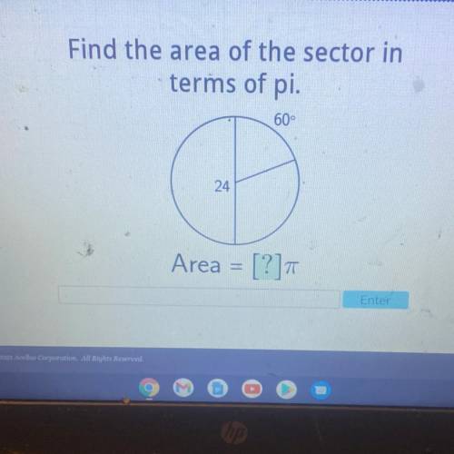 Find the area of the sector in
terms of pi.
60°
24
Area = [?]
Enter