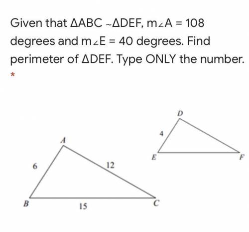 Given that ΔABC ∼ΔDEF, m∠A = 108 degrees and m∠E = 40 degrees. Find perimeter of ΔD