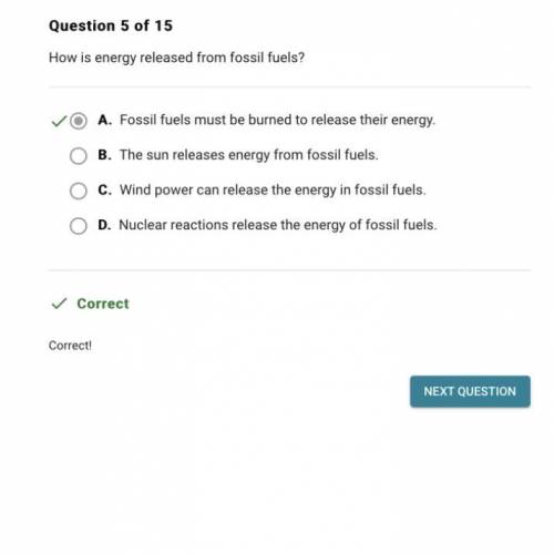 How is energy released from fossil fuels?

A. Fossil fuels must be burned to release their energy.