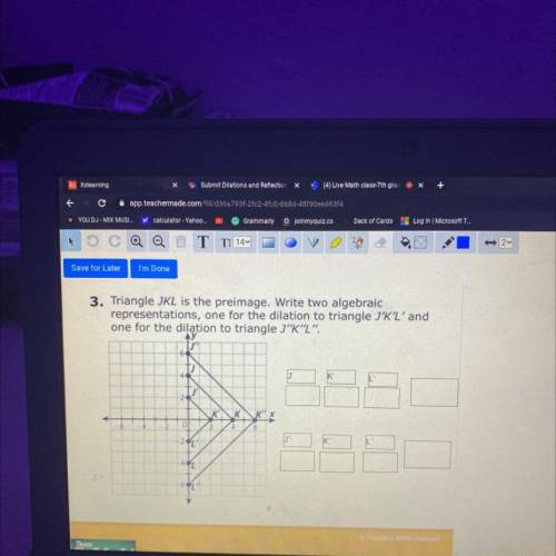 3. Triangle JKL is the preimage. Write two algebraic

representations, one for the dilation to tri