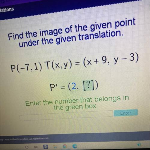 P(-7,1) T(x,y) = (x + 9. y-3)

P' = (2, [?])
Enter the number that belongs in
the green box.