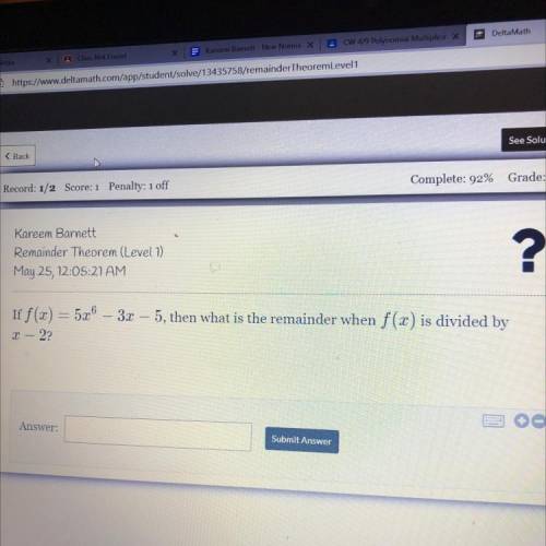 If f(x) = 5x^6 – 3x – 5, then what is the remainder when f(x).

- xis divided by
X – 2?(I WILL SEN