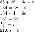 88 + 46 = 6c + 4 \\ 134 = 6c + 4 \\ 134 - 4 = 6c \\ 130 = 6c \\  \frac{130}{6}  = c \\ 21.66 = c