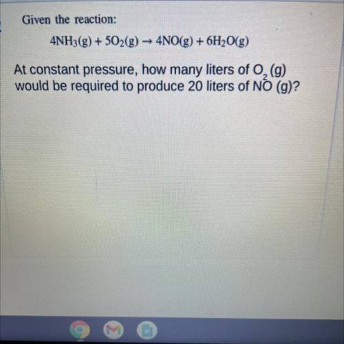 Given the reaction:

4NH3(g) + 502(g) → 4NO(g) + 6H2O(g)
At constant pressure, how many liters of
