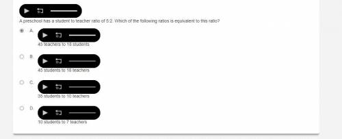 A preschool has a student to teacher ratio of 5:2. Which of the following ratios is equivalent to t