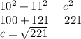 10^2+11^2=c^2\\100+121=221\\c=\sqrt{221}