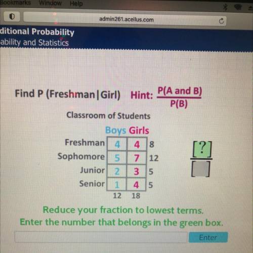 Find P (Freshman Girl) Hint: P(A and B)

P(B)
Classroom of Students
Boys Girls
Freshman 4
4 8
Soph