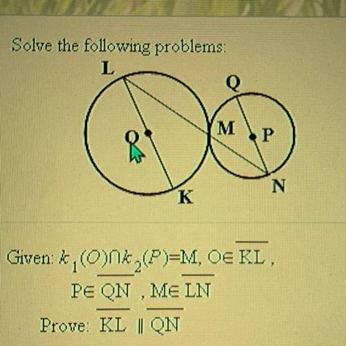 PLZZ HELP
Given: k1(O) k2(P)=M, O KL, p QN, M LN 
prove: KL ll QN