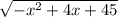 \sqrt{ - x {}^{2} + 4x + 45 }