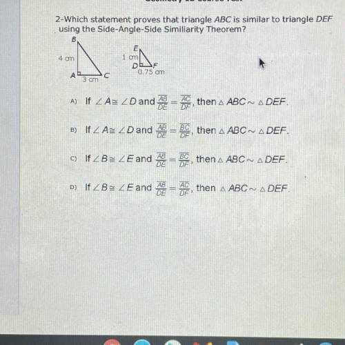 2-Which statement proves that triangle ABC is similar to triangle DEF

using the Side-Angle-Side S
