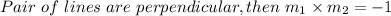 Pair \ of \ lines  \ are \ perpendicular, then \ m_1 \times m_2= -1\\