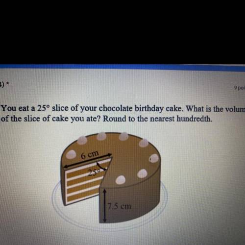 You eat a 25° slice of your chocolate birthday cake. What is the volume

of the slice of cake you