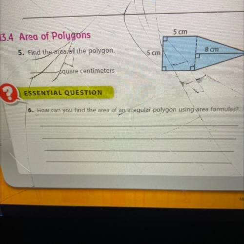 13.4 Area of Polygons

S cm
5. Find the area of the polygon.
5 cm
8 cm
-square centimeters