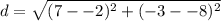 \displaystyle d = \sqrt{(7--2)^2+(-3--8)^2}