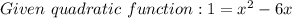 Given~quadratic ~function : 1=x^2-6x