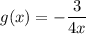 g(x) = -\dfrac{3}{4x}