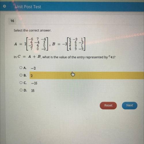 In C = A + B, what is the value of the entry represented by C41?

OA. -2
OB. 2
Ос.
-16
OD. 16