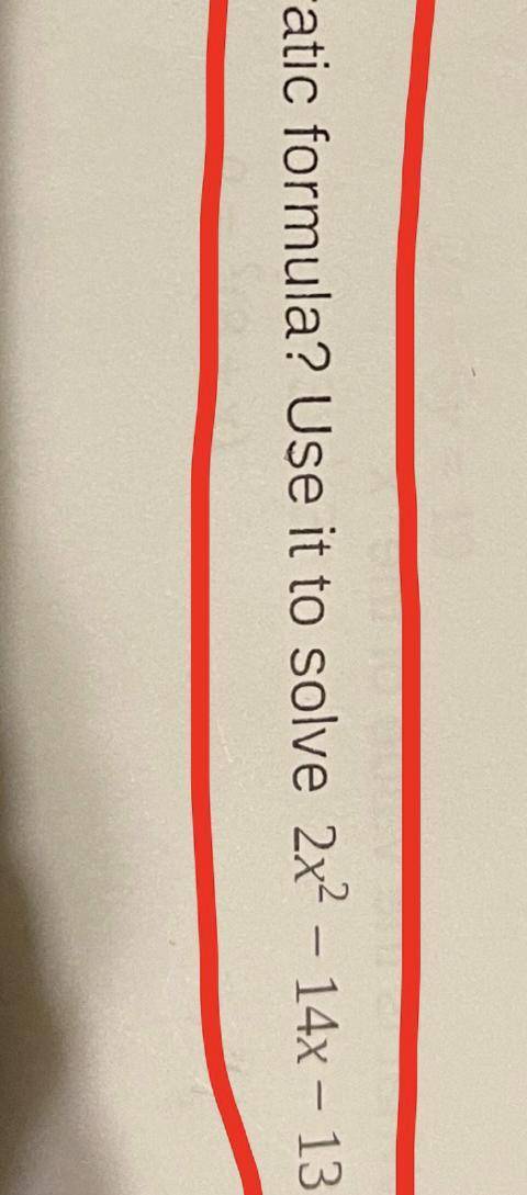 What is the quadratic formula? Use it to solve 2x2squared - 14x - 13