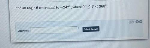 Find an
angle 0 coterminal to -242°, where 0° < < 360°.