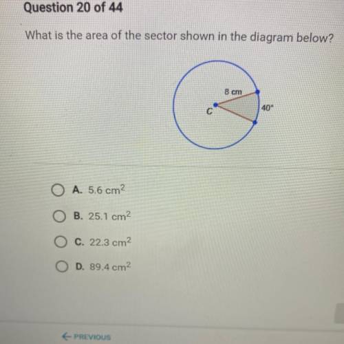 What is the area of the sector shown in the diagram below?

8 cm
40°
C с
A. 5.6 cm2
B. 25.1 cm2
C.