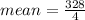 mean=\frac{328}{4}