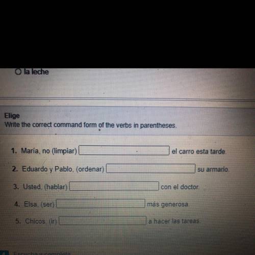 3 Elige

Write the correct command form of the verbs in parentheses.
1. María, no (limpiar)
el car