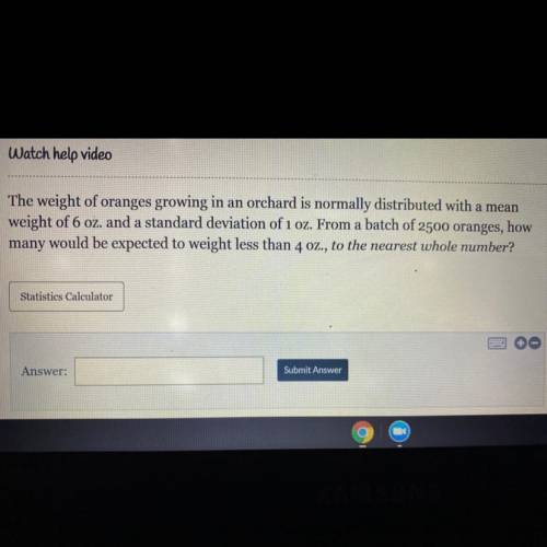 Please help soon- The weight of oranges growing in an orchard is normally distributed with a mean