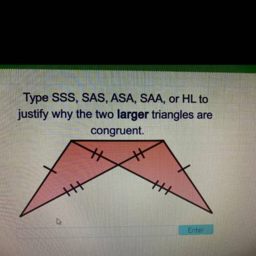 Type SSS, SAS, ASA, SAA, or HL
to justify why the two smaller triangles are
congruent.
