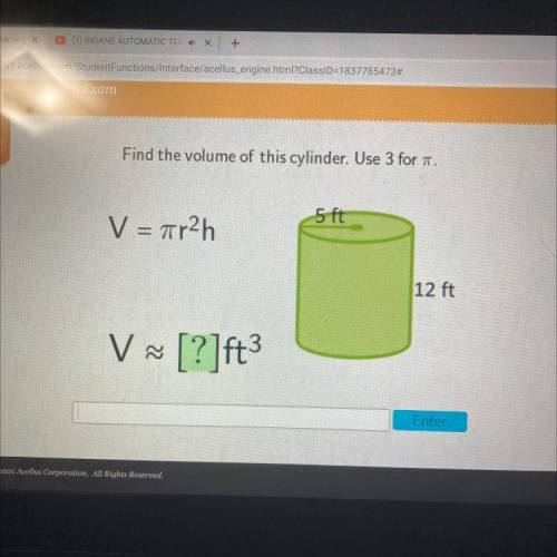 Find the volume of this cylinder. Use 3 for T.

5 ft
12 ft
V [?]ft
IM DESPERATE HELP