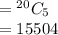 =  {}^{20} C _{5} \\  = 15504