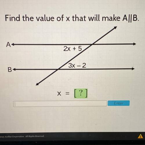 I will give if right

Find the value of x that will make A||B.
A+
2x + 5
3x - 2
В.
x = [?]