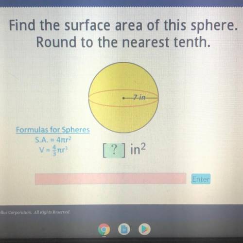 Will give brainiest!!

Find the surface area of this sphere.
Round to the nearest tenth.
7in
Formu