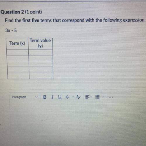 Find the first five terms that correspond with the following expression

3x - 5
__________________