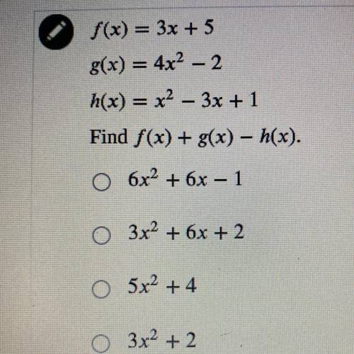F(x) = 3x + 5
g(x) = 4x? - 2
h(x) = x² – 3x + 1
Find f(x) + g(x) – h(x)
