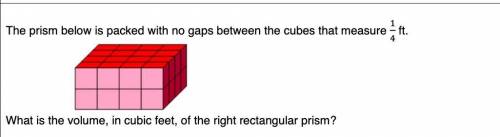 The prism below is packed with no gaps between the cubes that measure 1/4ft. What is the volume, in