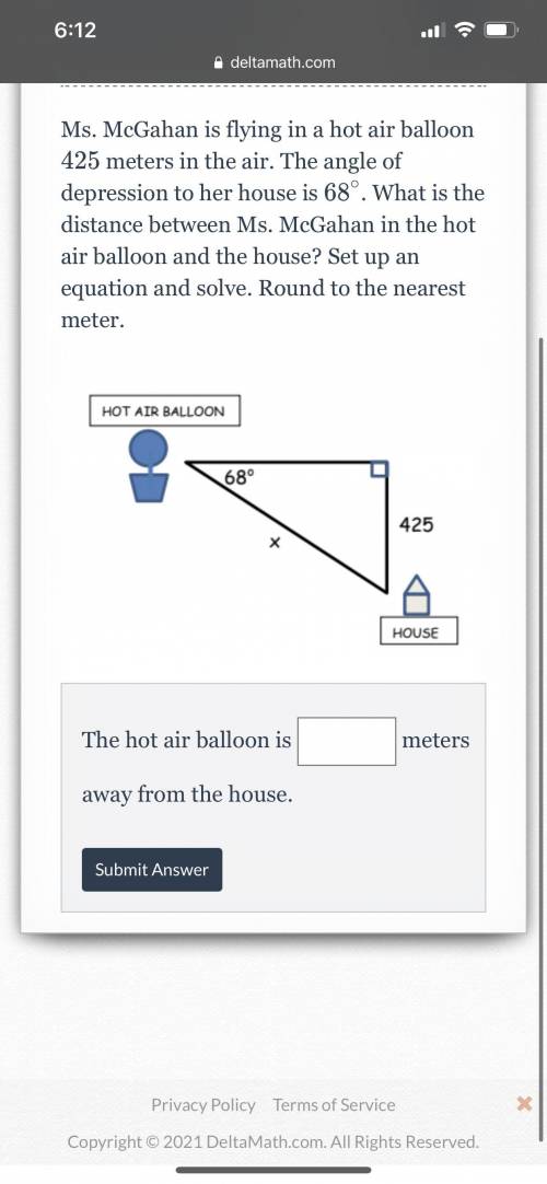 Ms. McGahan is flying in a hot air balloon

425 meters in the air. The angle of depression to her