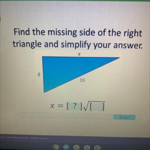 Find the missing side of the right
triangle and simplify your answer.
X
8
16