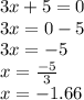 3x + 5 = 0 \\ 3x =  0 - 5 \\ 3x =  - 5 \\ x =  \frac{ - 5}{3}  \\ x =  - 1.66