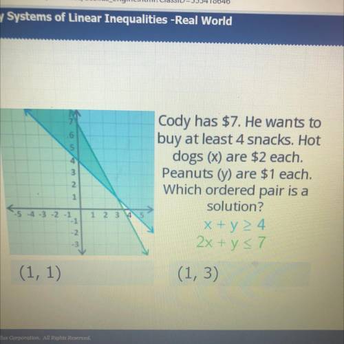 Cody has $7. He wants to

buy at least 4 snacks. Hot
dogs (x) are $2 each.
Peanuts (y) are $1 each