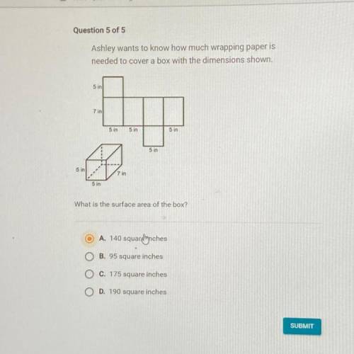 Question 5 of 5

Ashley wants to know how much wrapping paper is
needed to cover a box with the di