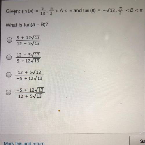 Given: sin (A) = 5/13, pi/2 < A < pi and tan (B) = - sqr root 13, pi/2 < B <. What is t