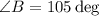 \angle B = 105 \deg