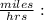 \frac{miles}{hrs}: