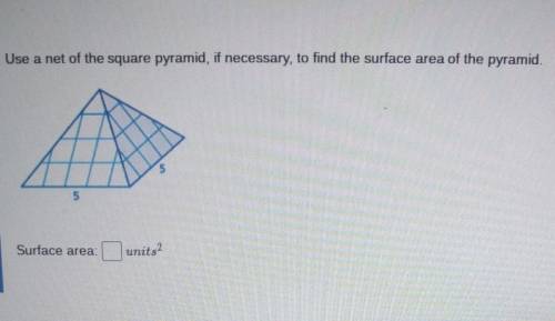 Use a net of the square pyramid necessary to fnd the surface area of the pyramid ​
