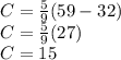 C=\frac{5}{9}(59-32)\\C=\frac{5}{9}(27)\\C=15
