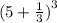 (5 +  \frac{1}{3}  {)}^{3}